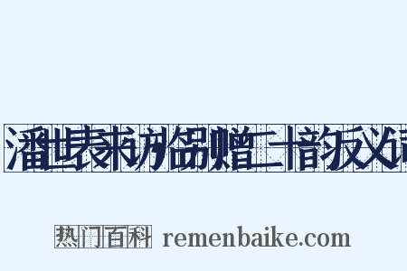 潘世表来访临别赠二十韵反义词是什么意思的图片